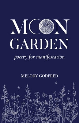 Moon Garden: Poetry for Manifestation by Godfred, Melody