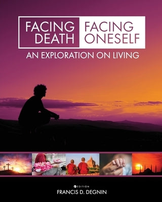 Facing Death, Facing Oneself: An Exploration on Living by Degnin, Francis D.