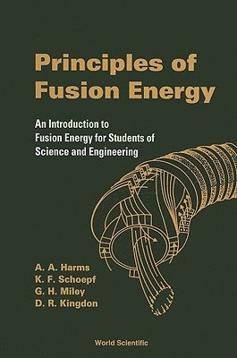 Principles of Fusion Energy: An Introduction to Fusion Energy for Students of Science and Engineering by Harms, Archie A.
