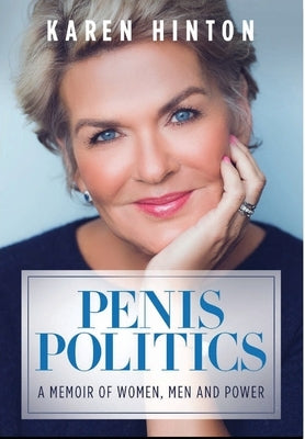 Penis Politics: A Memoir of Women, Men and Power by Hinton, Karen