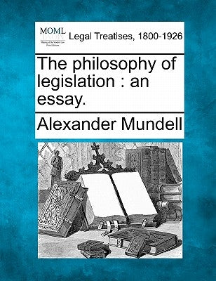 The Philosophy of Legislation: An Essay. by Mundell, Alexander