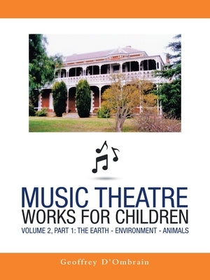 Music Theatre Works for Children: Volume 2, Part 1: the Earth - Environment - Animals by D'Ombrain, Geoffrey