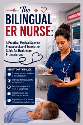 The Bilingual ER Nurse: A Practical Medical Spanish Phrasebook and Translation Guide for Healthcare Professionals by J. Rush, Joe