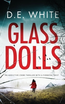 GLASS DOLLS an addictive crime thriller with a fiendish twist by White, D. E.