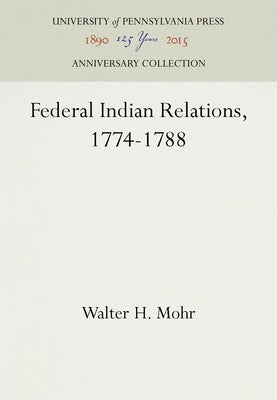 Federal Indian Relations, 1774-1788 by Mohr, Walter H.