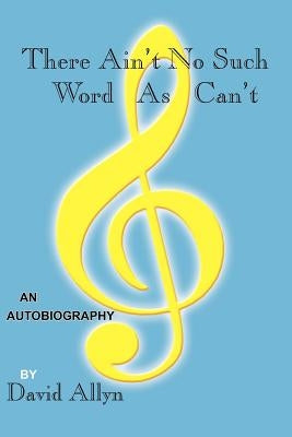 There Ain't No Such Word As Can't by Allyn, David