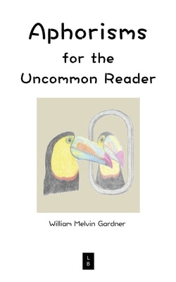 Aphorisms for the Uncommon Reader by Gardner, William Melvin