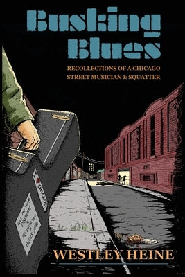 Busking Blues: Recollections of a Chicago Street Musician & Squatter by Heine, Westley