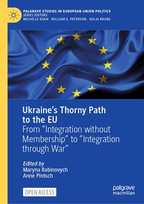 Ukraine's Thorny Path to the EU: From "Integration Without Membership" to "Integration Through War" by Rabinovych, Maryna