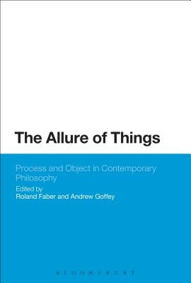 The Allure of Things: Process and Object in Contemporary Philosophy by Faber, Roland