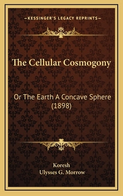 The Cellular Cosmogony: Or The Earth A Concave Sphere (1898) by Koresh