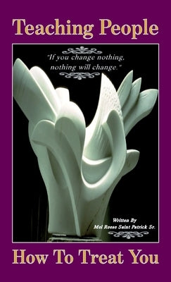 Teaching People How to Treat You, If you change nothing, nothing will change by Saint Patrick, Mel Reese, Sr.