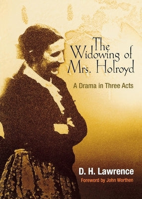 Widowing of Mrs. Holroyd: A Drama in Three Acts by Lawrence, D. H.