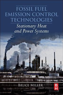 Fossil Fuel Emissions Control Technologies: Stationary Heat and Power Systems by Miller, Bruce G.