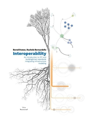 Interoperability: An Introduction to Ifc and Buildingsmart Standards, Integrating Infrastructure Modeling by Domer, Bernd