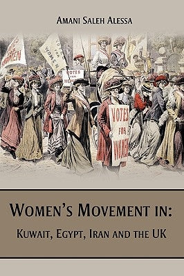 Women's Movement in: Kuwait, Egypt, Iran and the UK by Alessa, Amani Saleh