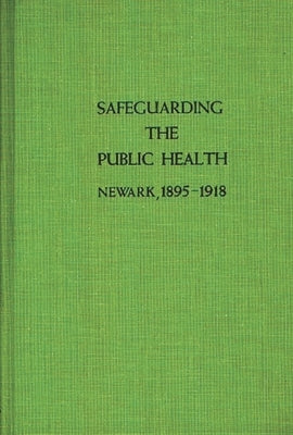 Safeguarding the Public Health: Newark, 1895-1918 by Galishoff, Stuart