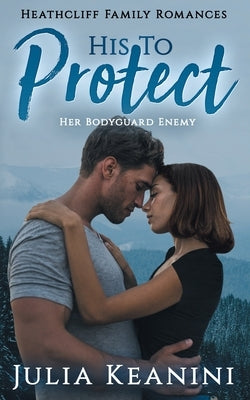 His to Protect: Her Bodyguard Enemy by Keanini, Julia