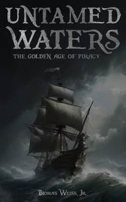 Untamed Waters: The Golden Age of Piracy by Weiss, Thomas