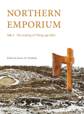 Northern Emporium: Vol. 1 the Making of Viking-Age Ribe by Sindbaek, Soren M.