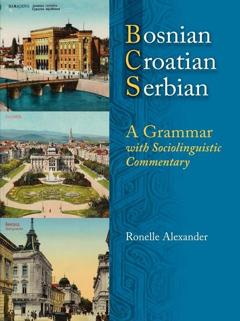 Bosnian, Croatian, Serbian, a Grammar: With Sociolinguistic Commentary by Alexander, Ronelle