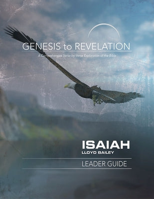 Genesis to Revelation: Isaiah Leader Guide: A Comprehensive Verse-By-Verse Exploration of the Bible by Bailey, Lloyd