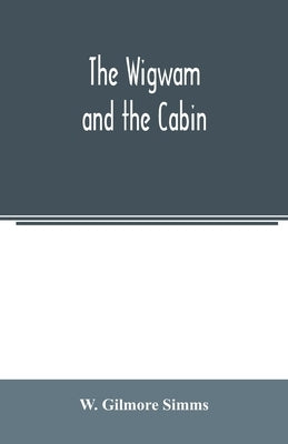 The wigwam and the cabin by Gilmore Simms, W.