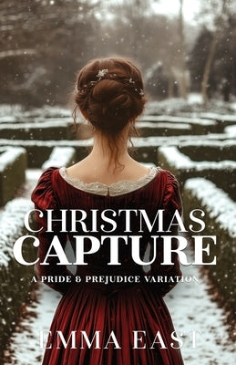 Christmas Capture: A Pride & Prejudice Variation by East, Emma