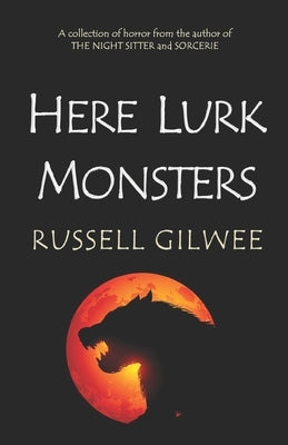 Here Lurk Monsters: Horror Tales by Gilwee, Russell