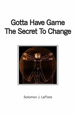Gotta Have Game The Secret To Change by Leflore, Solomon J.