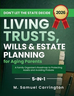 Don't Let the State Decide: Living Trusts, Wills & Estate Planning for Aging Parents by Carrington, M. Samuel
