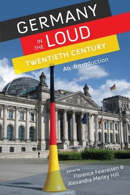 Germany in the Loud Twentieth Century: An Introduction by Feiereisen, Florence
