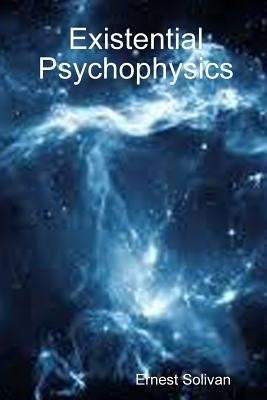 Existential Psychophysics by Solivan, Ernest