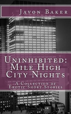 Uninhibited: Mile High City Nights: A Collection of Erotic Short Stories by Hardy, Alliss