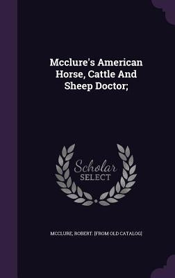 Mcclure's American Horse, Cattle And Sheep Doctor; by McClure, Robert