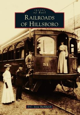 Railroads of Hillsboro by Burkhardt, D. C. Jesse