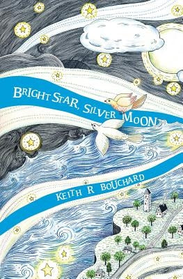 Bright Star, Silver Moon: A Journey Story by Bouchard, Keith R.