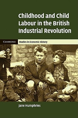 Childhood and Child Labour in the British Industrial Revolution by Humphries, Jane