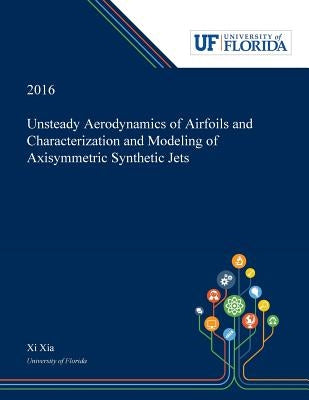 Unsteady Aerodynamics of Airfoils and Characterization and Modeling of Axisymmetric Synthetic Jets by Xia, XI