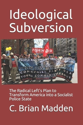 Ideological Subversion: The Radical Left's Plan to Transform America into a Socialist Police State by Madden, C. Brian