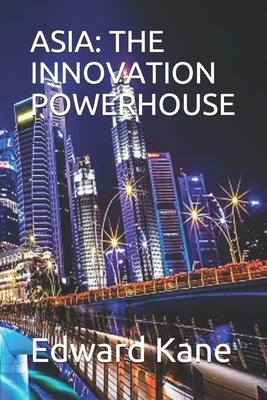 Asia: The Innovation Powerhouse by Kane, Maryanne