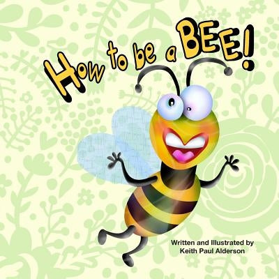 How to Be a Bee by Alderson, Keith Paul