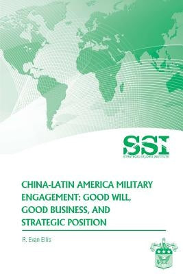 China-Latin America Military Engagement: Good Will, Good Business, and Strategic Position by Ellis, R. Evan