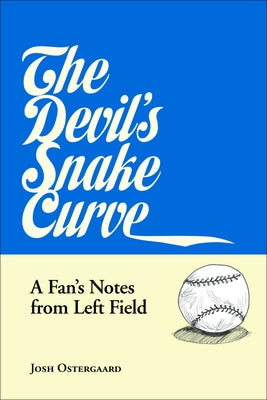 The Devil's Snake Curve: A Fan's Notes from Left Field by Ostergaard, Josh
