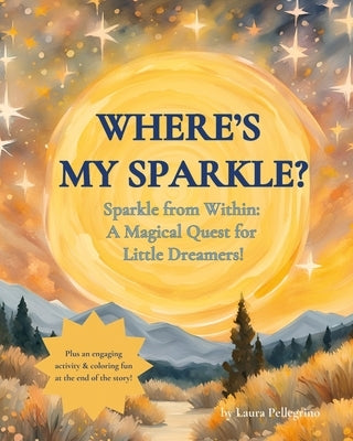 Where's my Sparkle?: Sparkle from Within: A Magical Quest for Little Dreamers! by Pellegrino, Laura