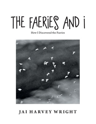 The Faeries and I: How I Discovered the Faeries by Wright, Jai Harvey
