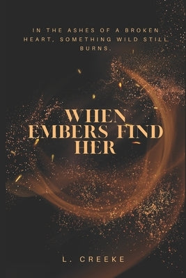 When Embers Find Her by Creeke, L.