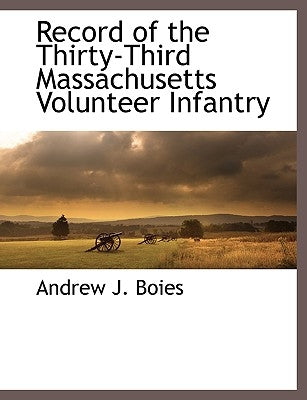 Record of the Thirty-Third Massachusetts Volunteer Infantry by Boies, Andrew J.