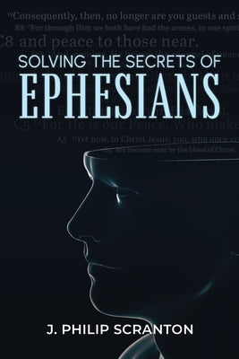 Solving the Secrets of Ephesians: With Thematic and Chiastic Outlines by Scranton, J. Philip