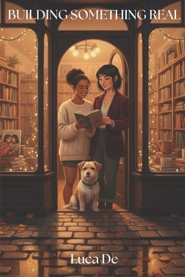 Building Something Real: A Cosy Sapphic Romance by De, Luca